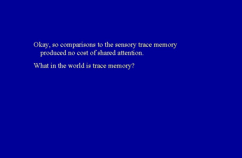 Okay, so comparisons to the sensory trace memory produced no cost of shared attention.