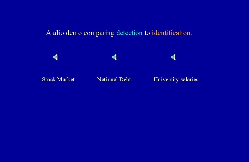 Audio demo comparing detection to identification. Stock Market National Debt University salaries 