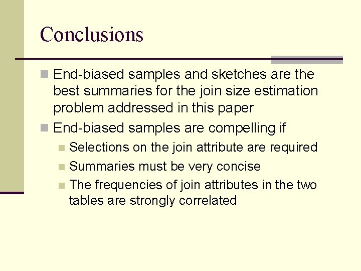 Conclusions n End-biased samples and sketches are the best summaries for the join size