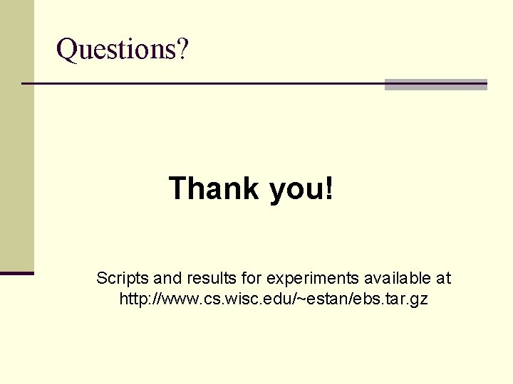 Questions? Thank you! Scripts and results for experiments available at http: //www. cs. wisc.