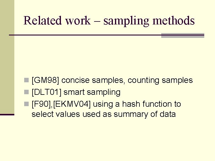 Related work – sampling methods n [GM 98] concise samples, counting samples n [DLT