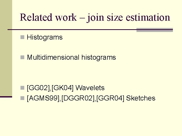 Related work – join size estimation n Histograms n Multidimensional histograms n [GG 02],