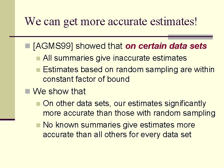 We can get more accurate estimates! n [AGMS 99] showed that on certain data