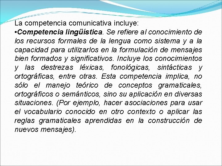 La competencia comunicativa incluye: • Competencia lingüística. Se refiere al conocimiento de los recursos