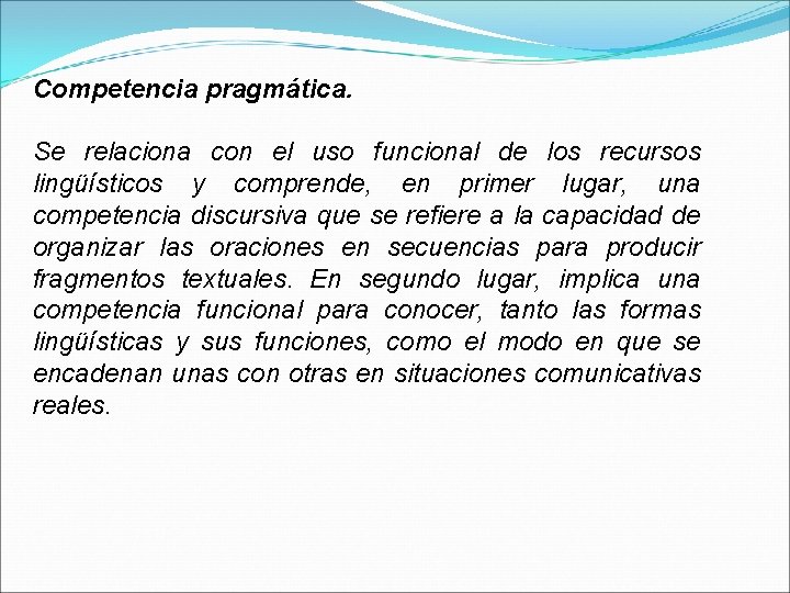 Competencia pragmática. Se relaciona con el uso funcional de los recursos lingüísticos y comprende,