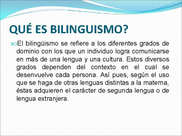 QUÉ ES BILINGUISMO? El bilingüismo se refiere a los diferentes grados de dominio con