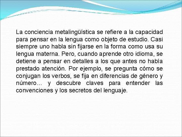 La conciencia metalingüística se refiere a la capacidad para pensar en la lengua como