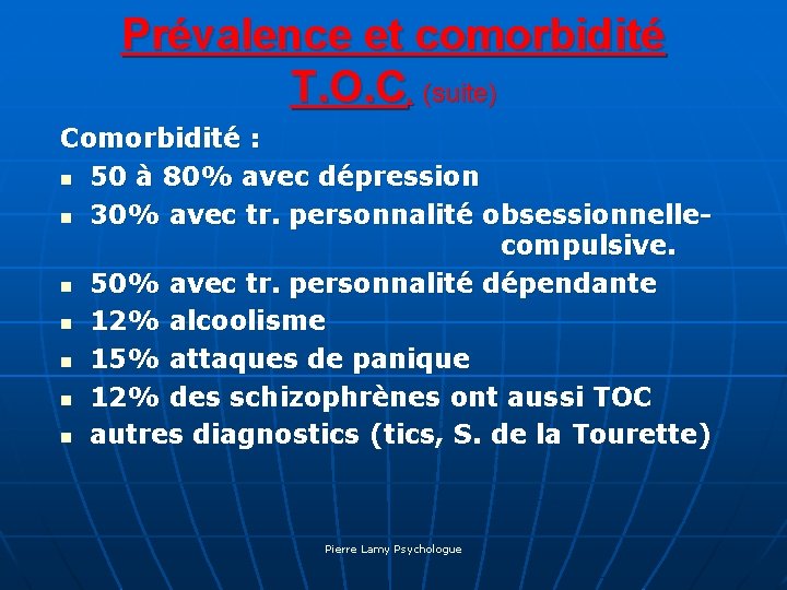 Prévalence et comorbidité T. O. C. (suite) Comorbidité : n 50 à 80% avec