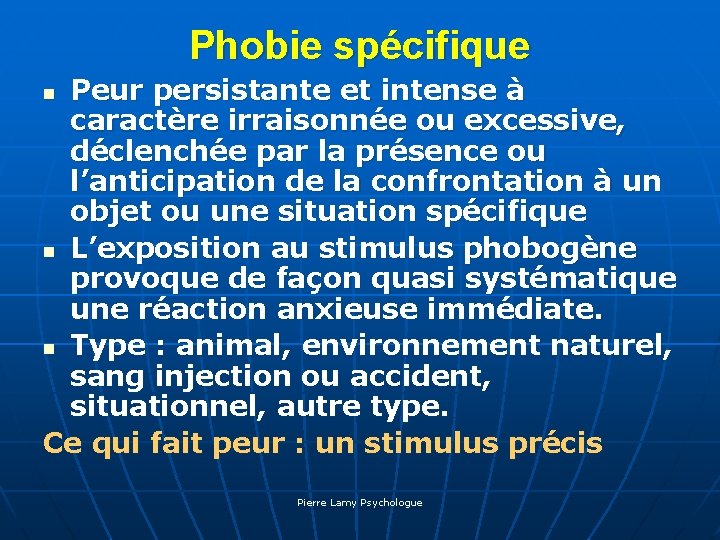 Phobie spécifique Peur persistante et intense à caractère irraisonnée ou excessive, déclenchée par la