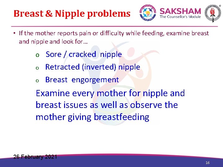 Breast & Nipple problems • If the mother reports pain or difficulty while feeding,