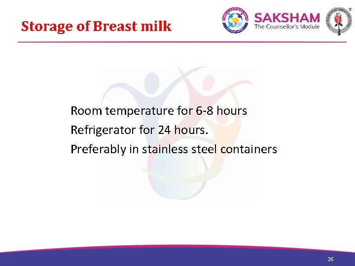 Storage of Breast milk Room temperature for 6 -8 hours Refrigerator for 24 hours.