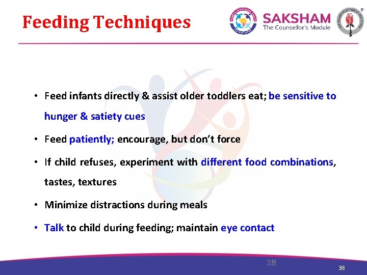 Feeding Techniques • Feed infants directly & assist older toddlers eat; be sensitive to