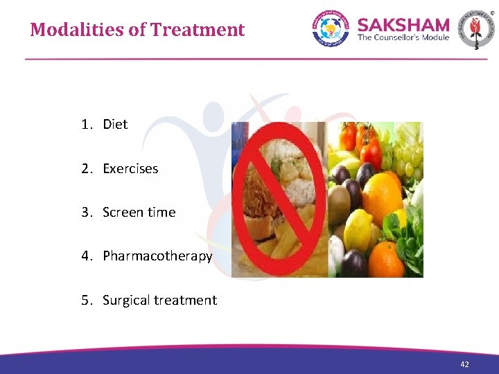Modalities of Treatment 1. Diet 2. Exercises 3. Screen time 4. Pharmacotherapy 5. Surgical