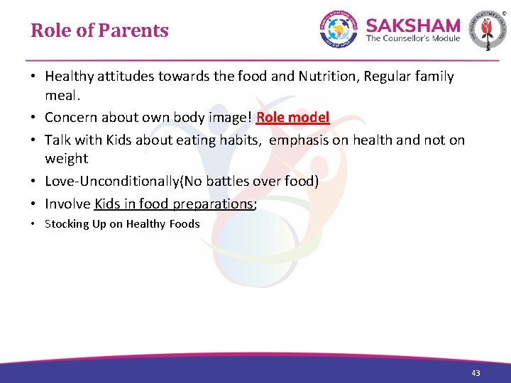 Role of Parents • Healthy attitudes towards the food and Nutrition, Regular family meal.