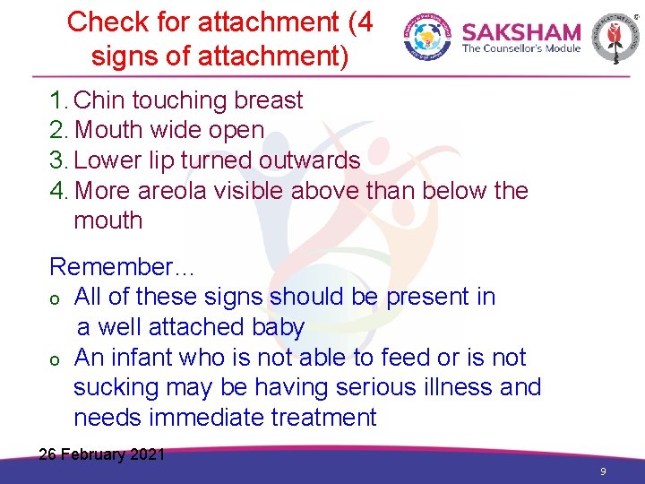 Check for attachment (4 signs of attachment) 1. Chin touching breast 2. Mouth wide