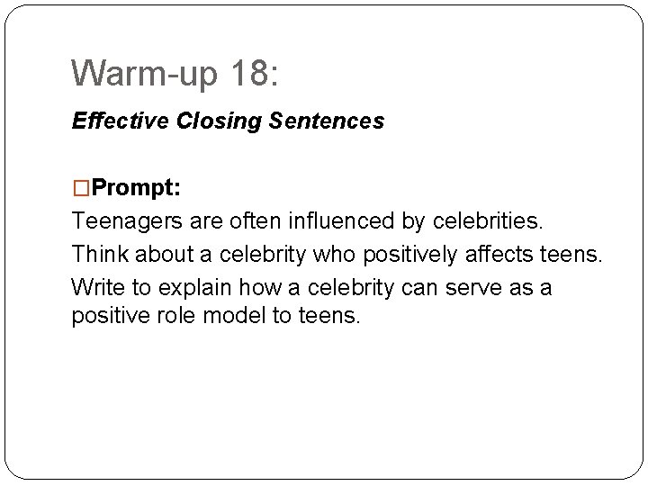 Warm-up 18: Effective Closing Sentences �Prompt: Teenagers are often influenced by celebrities. Think about