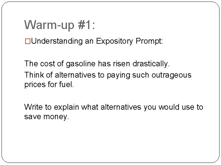 Warm-up #1: �Understanding an Expository Prompt: The cost of gasoline has risen drastically. Think