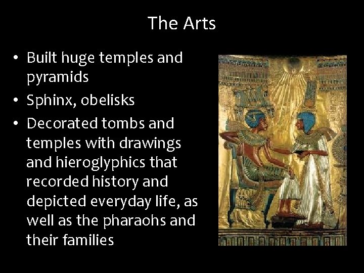 The Arts • Built huge temples and pyramids • Sphinx, obelisks • Decorated tombs