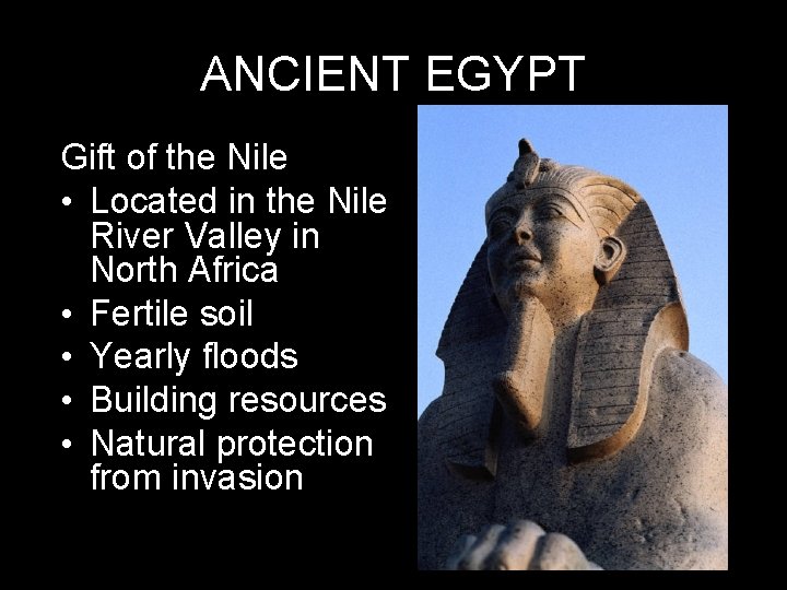 ANCIENT EGYPT Gift of the Nile • Located in the Nile River Valley in