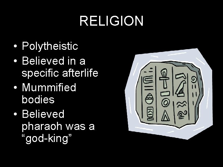 RELIGION • Polytheistic • Believed in a specific afterlife • Mummified bodies • Believed