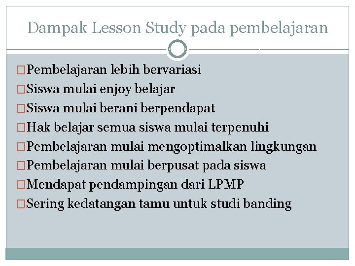 Dampak Lesson Study pada pembelajaran �Pembelajaran lebih bervariasi �Siswa mulai enjoy belajar �Siswa mulai