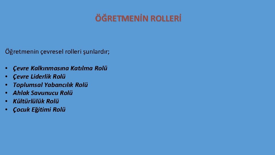 ÖĞRETMENİN ROLLERİ Öğretmenin çevresel rolleri şunlardır; • • • Çevre Kalkınmasına Katılma Rolü Çevre