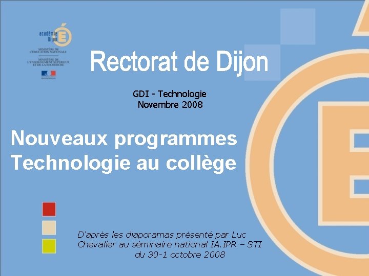 GDI - Technologie Novembre 2008 Nouveaux programmes Technologie au collège D’après les diaporamas présenté