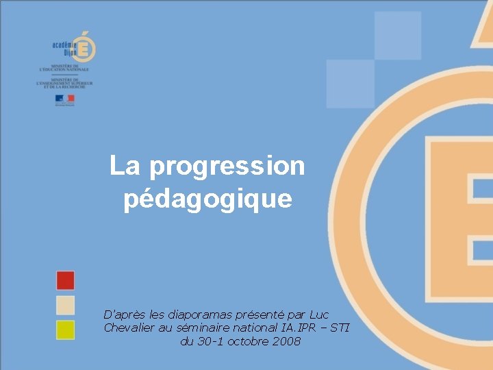 La progression pédagogique D’après les diaporamas présenté par Luc Chevalier au séminaire national IA.