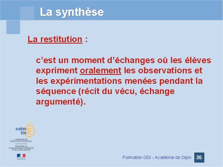 La synthèse La restitution : c’est un moment d’échanges où les élèves expriment oralement
