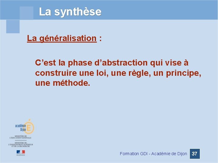La synthèse La généralisation : C’est la phase d’abstraction qui vise à construire une