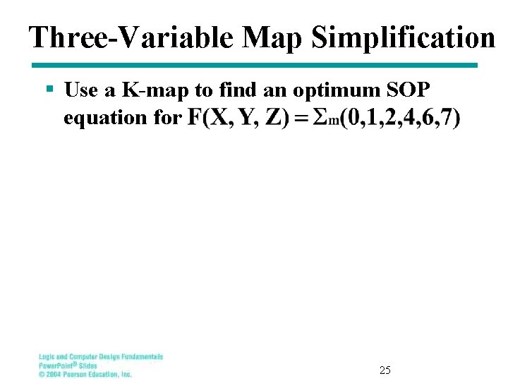 Three-Variable Map Simplification § Use a K-map to find an optimum SOP equation for