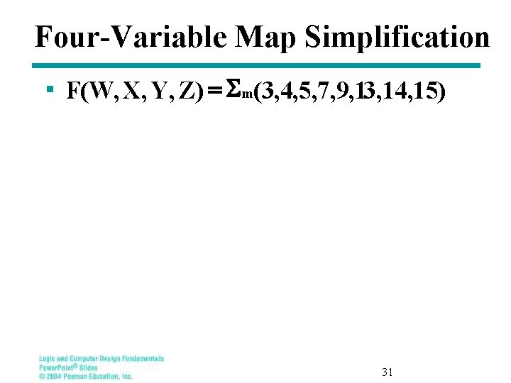 Four-Variable Map Simplification § F(W, X, Y, Z) = Sm(3, 4, 5, 7, 9,