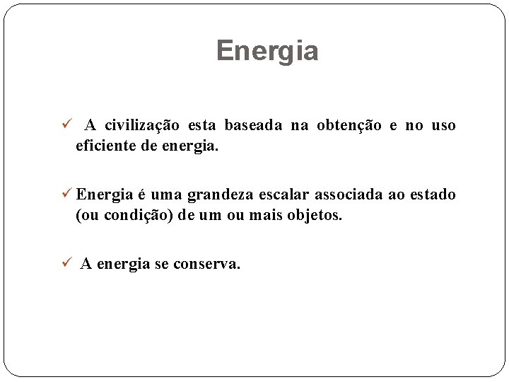 Energia ü A civilização esta baseada na obtenção e no uso eficiente de energia.
