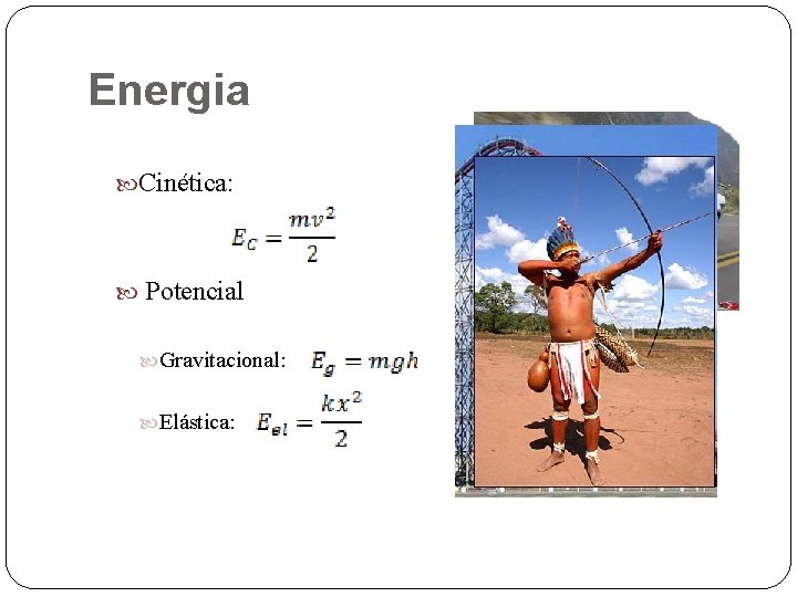 Energia Cinética: Potencial Gravitacional: Elástica: 