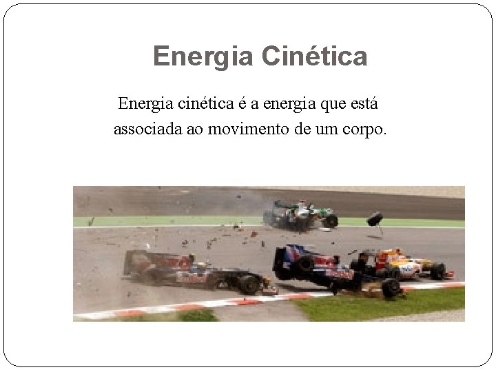 Energia Cinética Energia cinética é a energia que está associada ao movimento de um