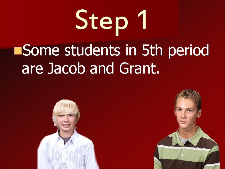Step 1 n. Some students in 5 th period are Jacob and Grant. 