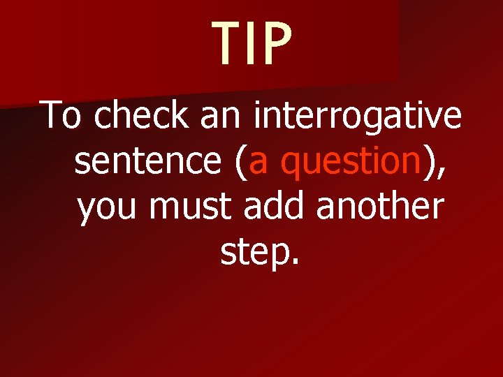 TIP To check an interrogative sentence (a question), you must add another step. 
