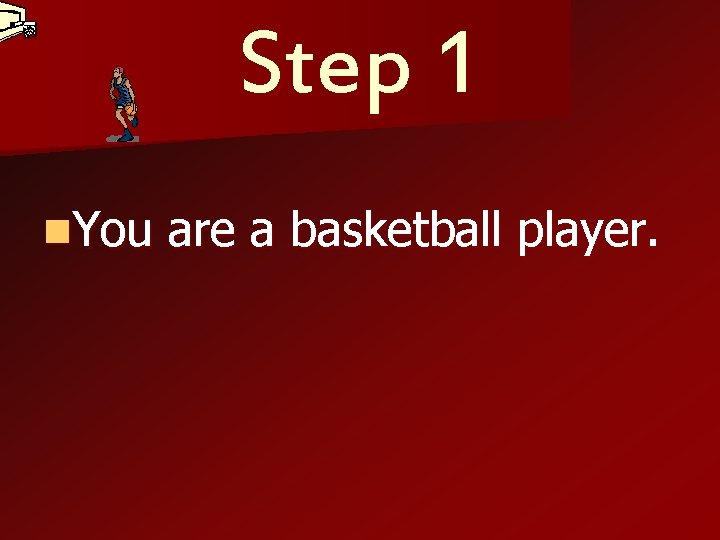Step 1 n. You are a basketball player. 