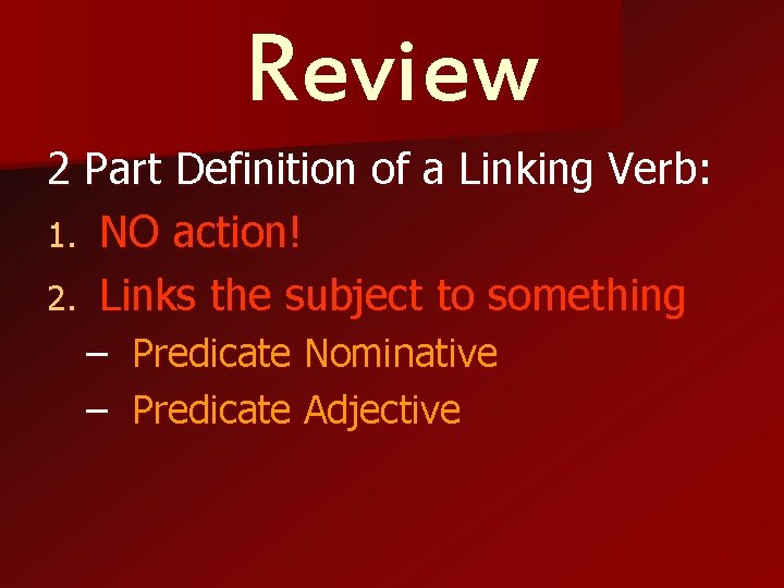 Review 2 Part Definition of a Linking Verb: 1. NO action! 2. Links the