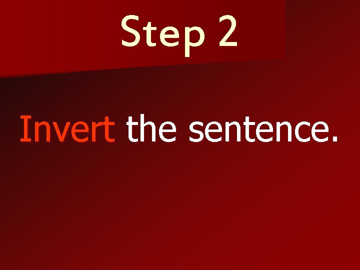 Step 2 Invert the sentence. 