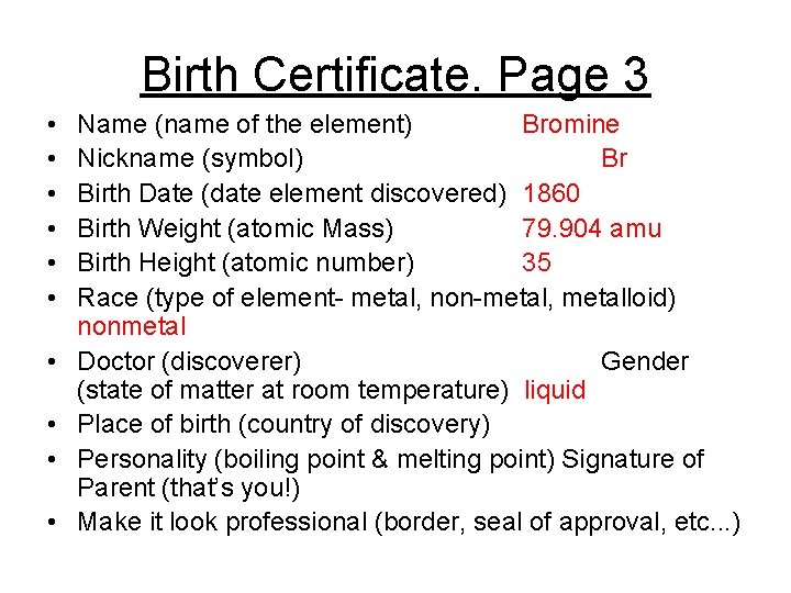 Birth Certificate. Page 3 • • • Name (name of the element) Bromine Nickname