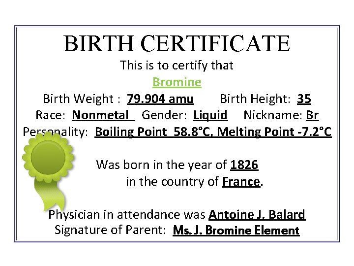 BIRTH CERTIFICATE This is to certify that Bromine Birth Weight : 79. 904 amu