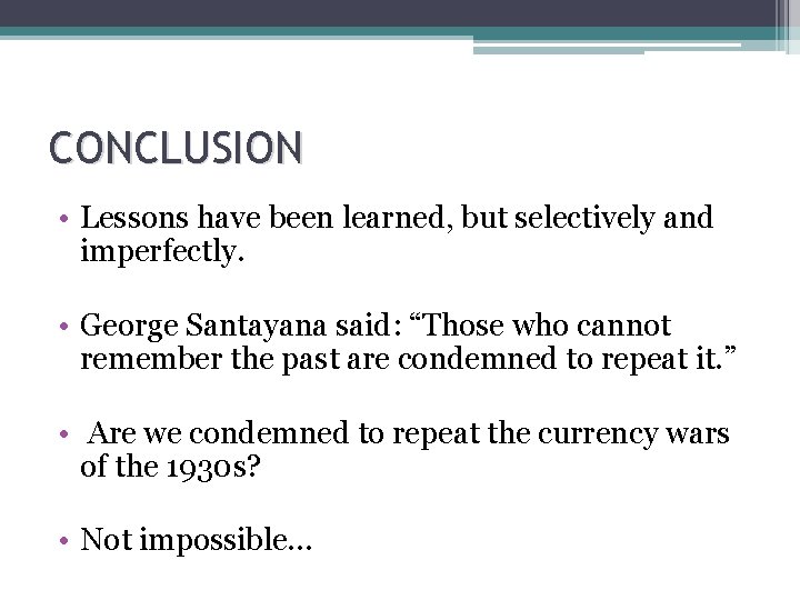 CONCLUSION • Lessons have been learned, but selectively and imperfectly. • George Santayana said: