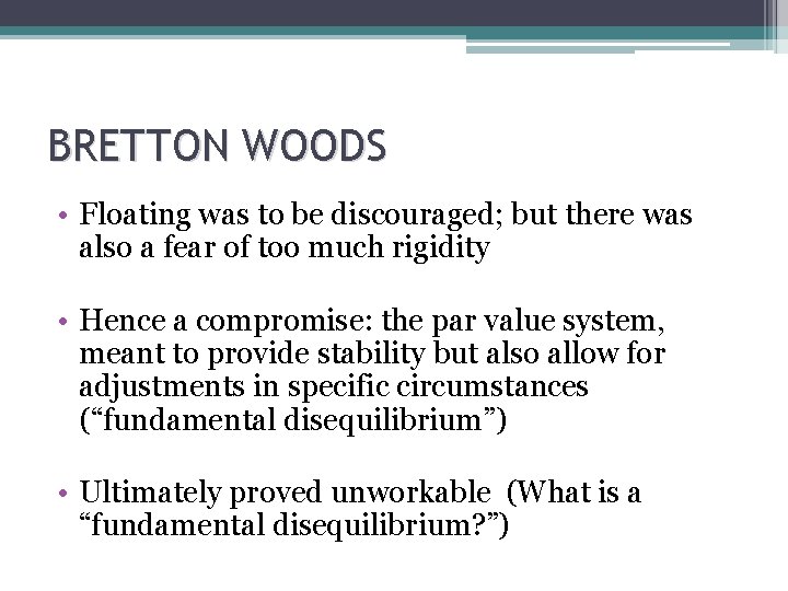 BRETTON WOODS • Floating was to be discouraged; but there was also a fear