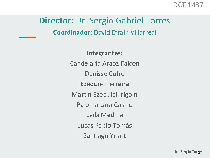 DCT 1437 Director: Dr. Sergio Gabriel Torres Coordinador: David Efraín Villarreal Integrantes: Candelaria Aráoz