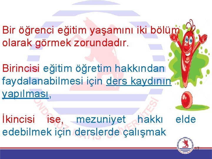 Bir öğrenci eğitim yaşamını iki bölüm olarak görmek zorundadır. Birincisi eğitim öğretim hakkından faydalanabilmesi