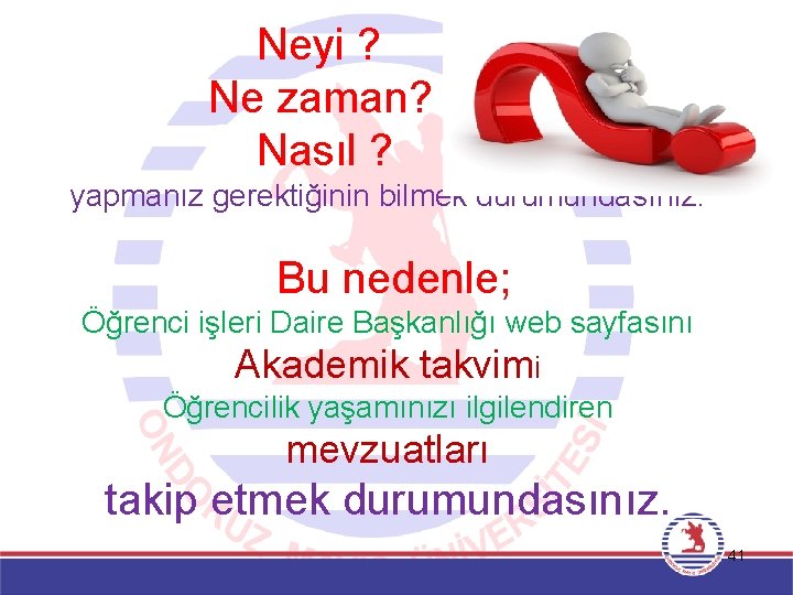  Neyi ? Ne zaman? Nasıl ? yapmanız gerektiğinin bilmek durumundasınız. Bu nedenle; Öğrenci