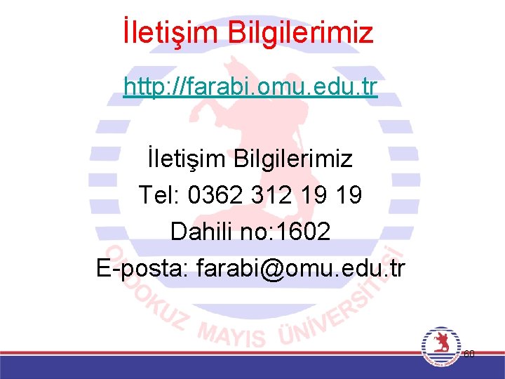 İletişim Bilgilerimiz http: //farabi. omu. edu. tr İletişim Bilgilerimiz Tel: 0362 312 19 19