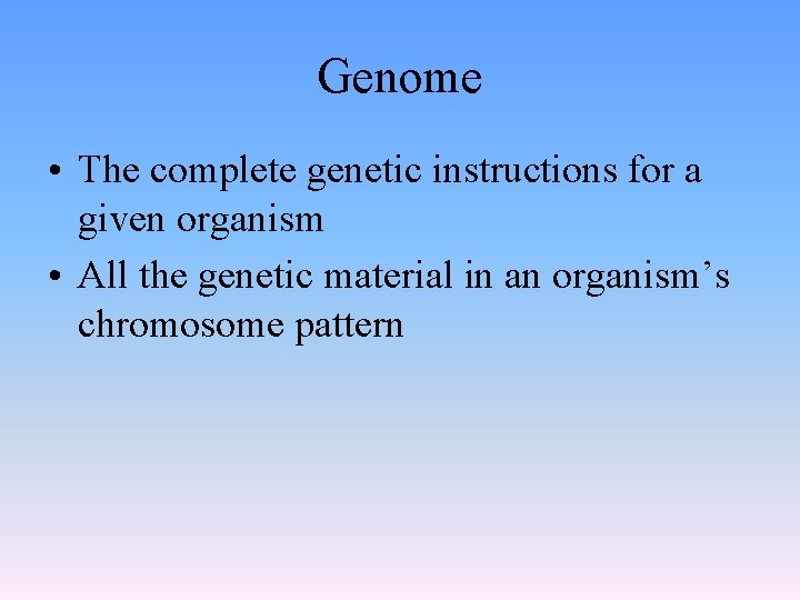 Genome • The complete genetic instructions for a given organism • All the genetic