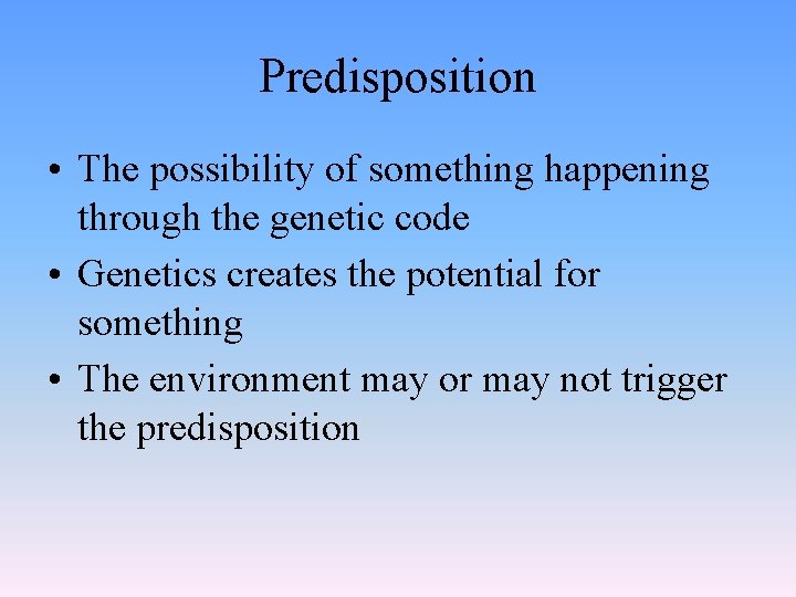 Predisposition • The possibility of something happening through the genetic code • Genetics creates